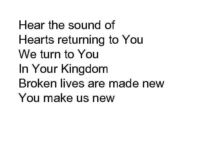 Hear the sound of Hearts returning to You We turn to You In Your