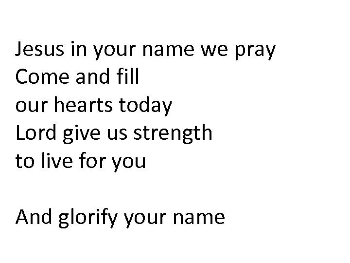 Jesus in your name we pray Come and fill our hearts today Lord give