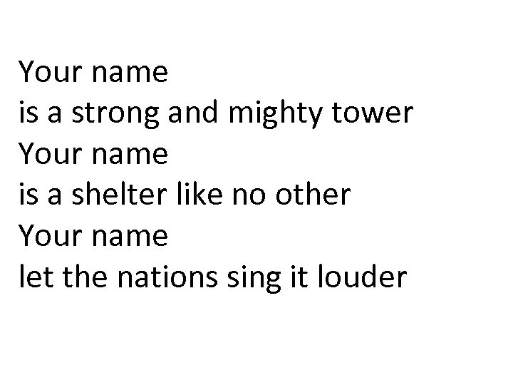 Your name is a strong and mighty tower Your name is a shelter like