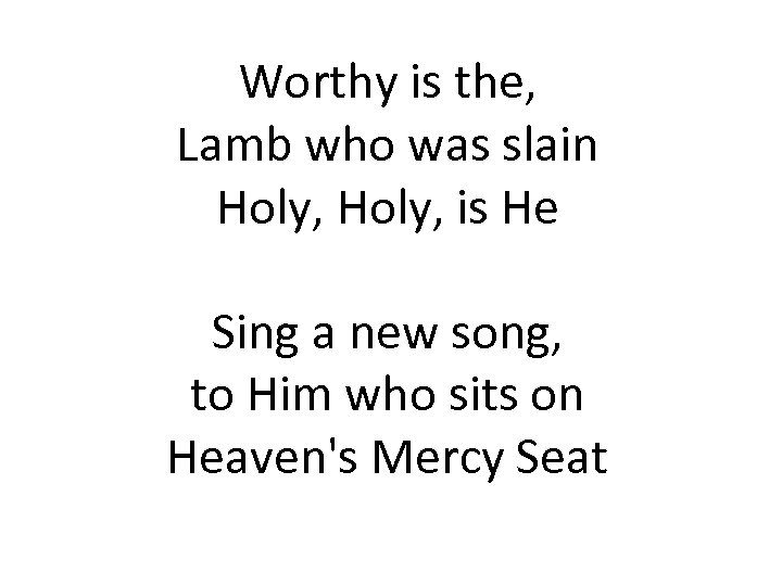 Worthy is the, Lamb who was slain Holy, is He Sing a new song,