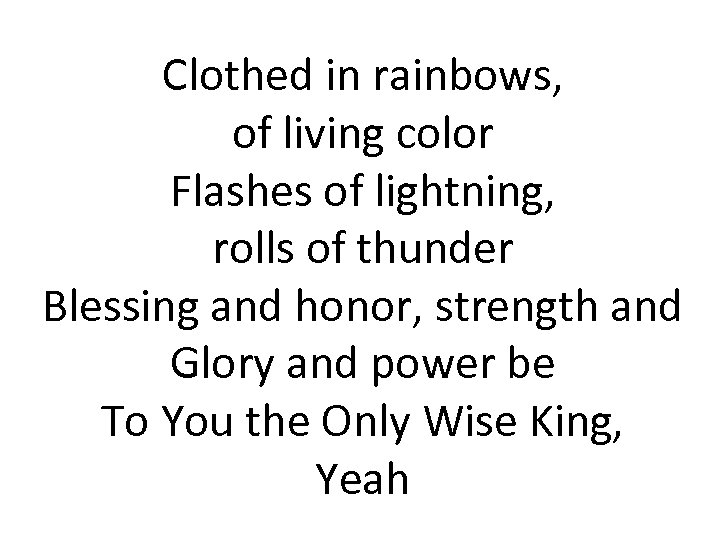 Clothed in rainbows, of living color Flashes of lightning, rolls of thunder Blessing and
