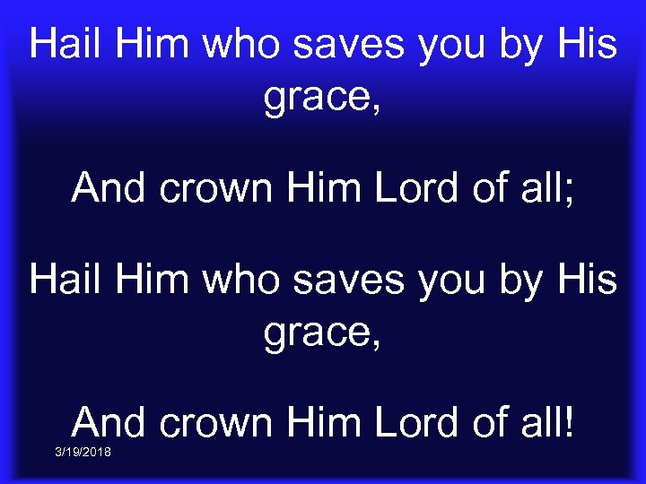 Hail Him who saves you by His grace, And crown Him Lord of all;