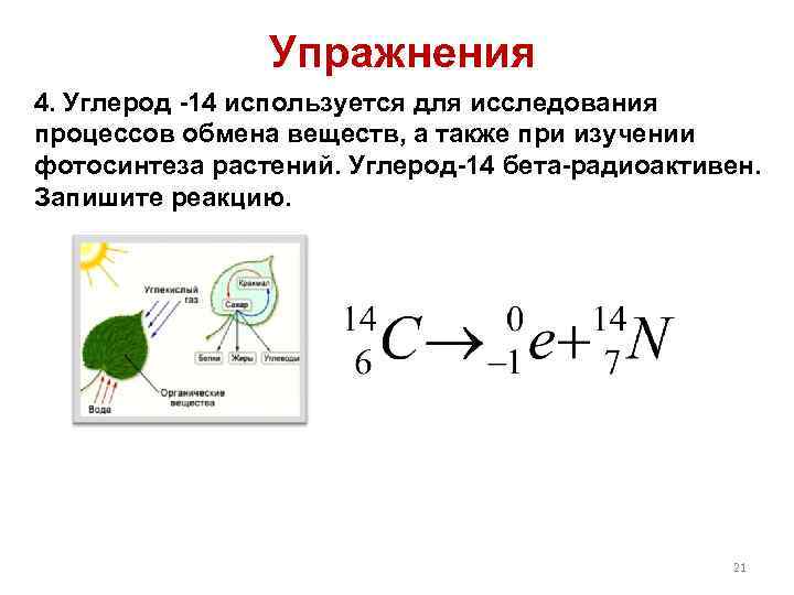 Упражнения 4. Углерод -14 используется для исследования процессов обмена веществ, а также при изучении