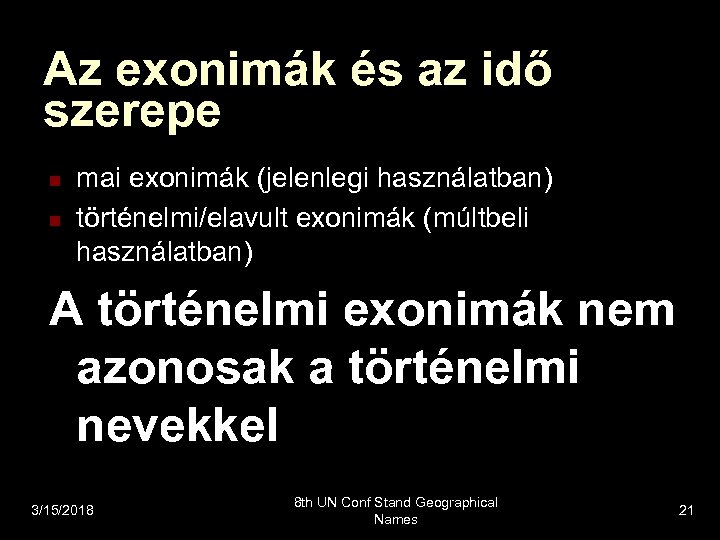 Az exonimák és az idő szerepe n n mai exonimák (jelenlegi használatban) történelmi/elavult exonimák