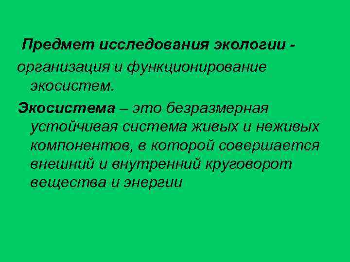  Предмет исследования экологии - организация и функционирование экосистем. Экосистема – это безразмерная устойчивая