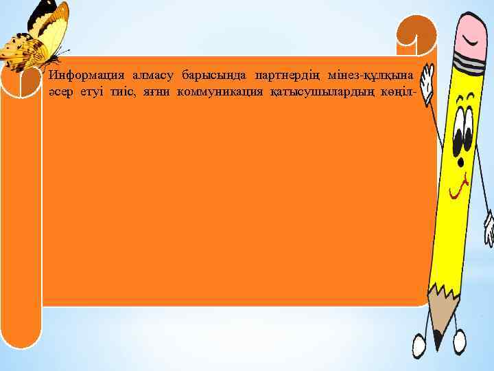 Информация алмасу барысында партнердің мінез-құлқына әсер етуі тиіс, яғни коммуникация қатысушылардың көңіл- 