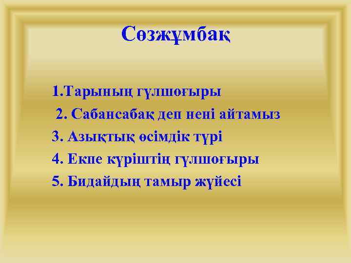 Сөзжұмбақ 1. Тарының гүлшоғыры 2. Сабансабақ деп нені айтамыз 3. Азықтық өсімдік түрі 4.