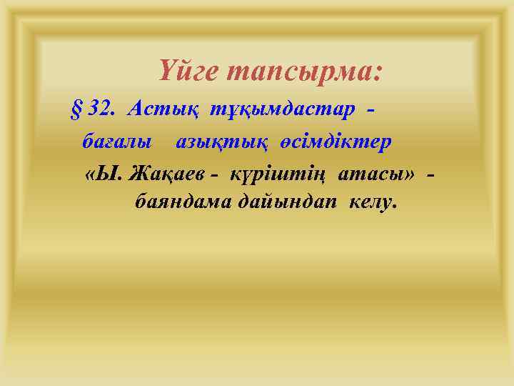 Үйге тапсырма: § 32. Астық тұқымдастар бағалы азықтық өсімдіктер «Ы. Жақаев - күріштің атасы»