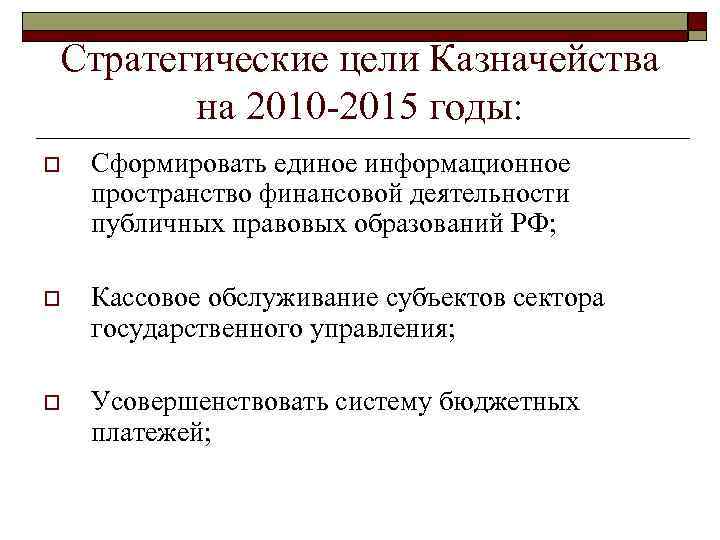 Стратегические цели Казначейства на 2010 -2015 годы: o Сформировать единое информационное пространство финансовой деятельности