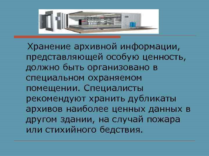 Хранение архивной информации, представляющей особую ценность, должно быть организовано в специальном охраняемом помещении. Специалисты