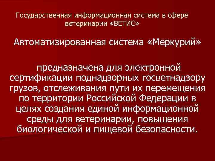 Государственная информационная система в сфере ветеринарии «ВЕТИС» Автоматизированная система «Меркурий» предназначена для электронной сертификации