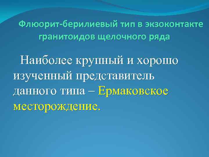 Флюорит-берилиевый тип в экзоконтакте гранитоидов щелочного ряда Наиболее крупный и хорошо изученный представитель данного