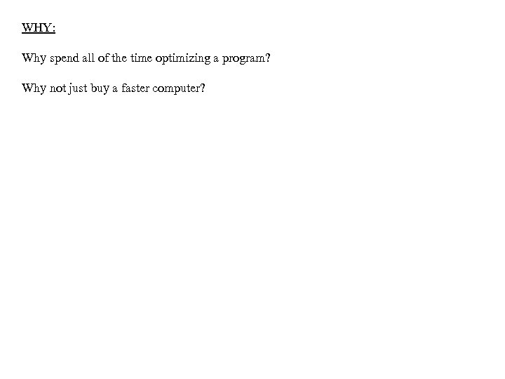 WHY: Why spend all of the time optimizing a program? Why not just buy