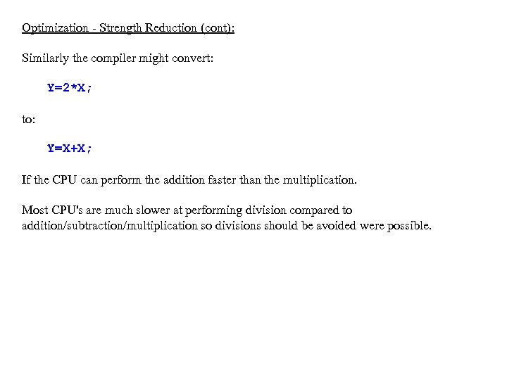 Optimization - Strength Reduction (cont): Similarly the compiler might convert: Y=2*X; to: Y=X+X; If