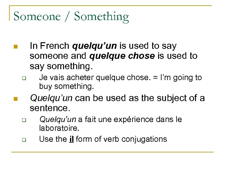 Someone / Something In French quelqu’un is used to say someone and quelque chose