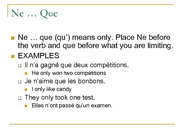 Ne … Que n n Ne … que (qu’) means only. Place Ne before