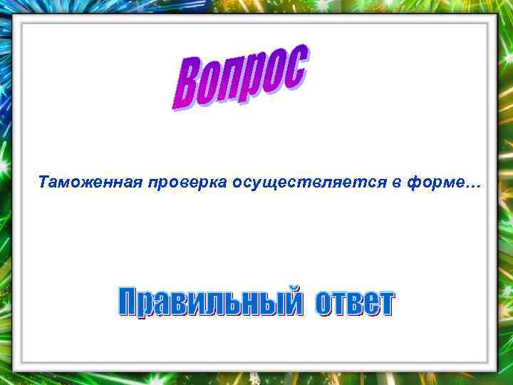 Таможенная проверка осуществляется в форме… 