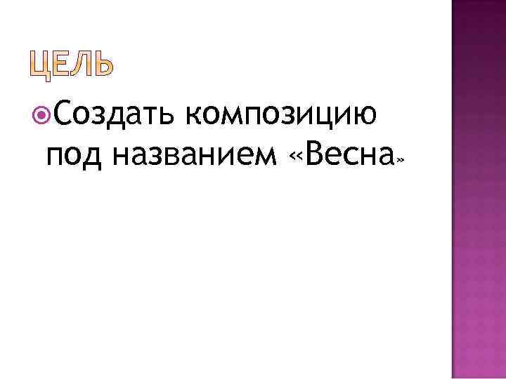  Создать композицию под названием «Весна» 