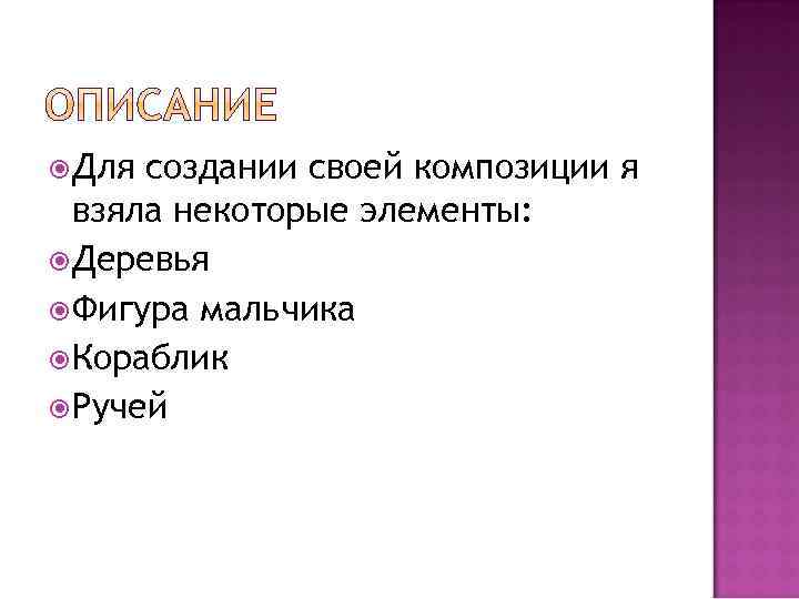  Для создании своей композиции я взяла некоторые элементы: Деревья Фигура мальчика Кораблик Ручей