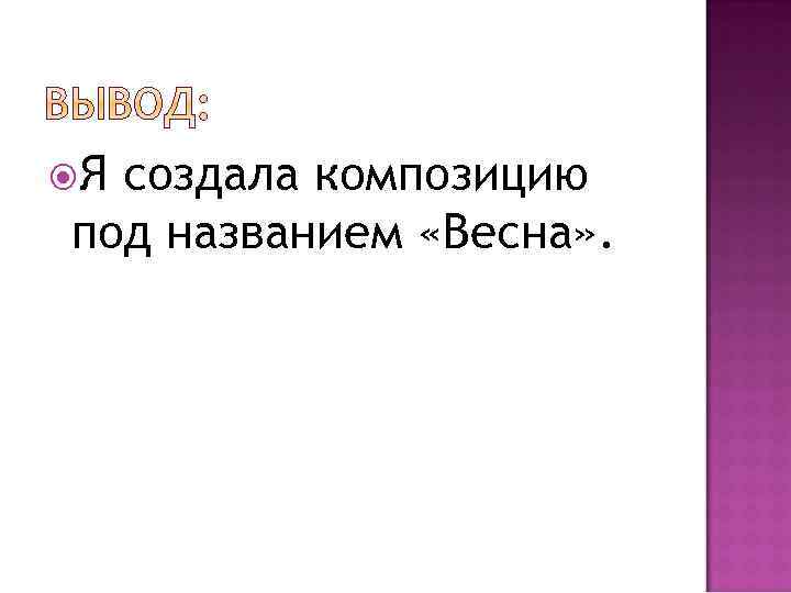  Я создала композицию под названием «Весна» . 