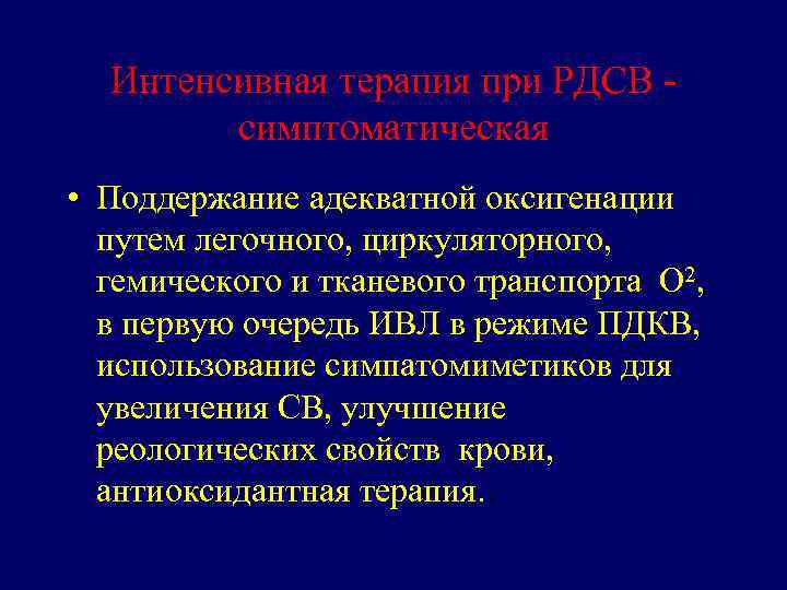 Интенсивная терапия при РДСВ симптоматическая • Поддержание адекватной оксигенации путем легочного, циркуляторного, гемического и