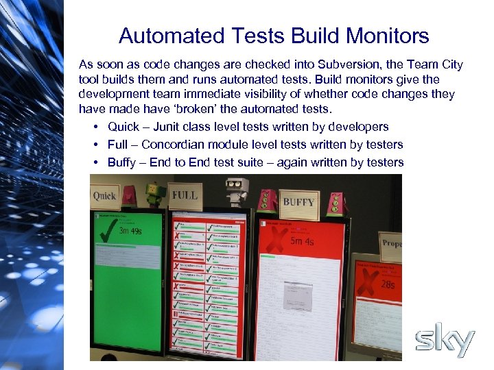 Automated Tests Build Monitors As soon as code changes are checked into Subversion, the