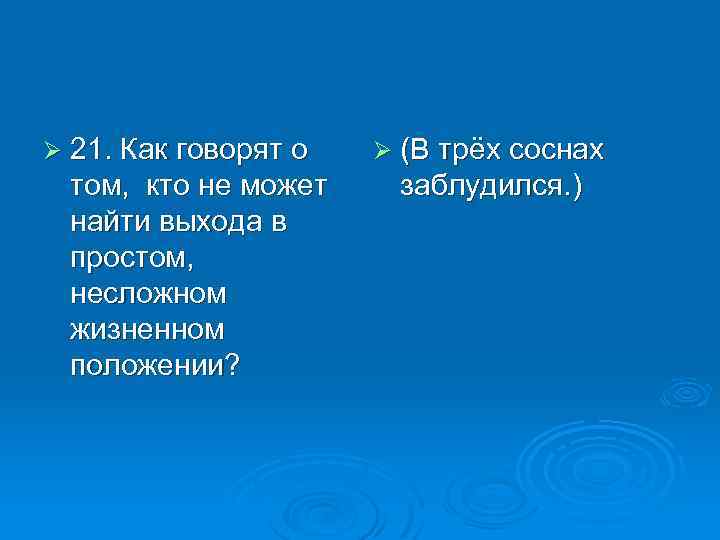 Ø 21. Как говорят о том, кто не может найти выхода в простом, несложном