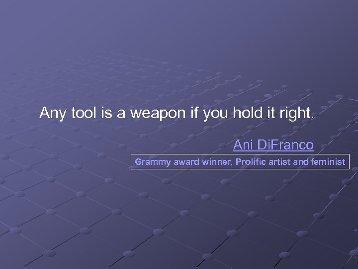 Any tool is a weapon if you hold it right. Ani Di. Franco Grammy