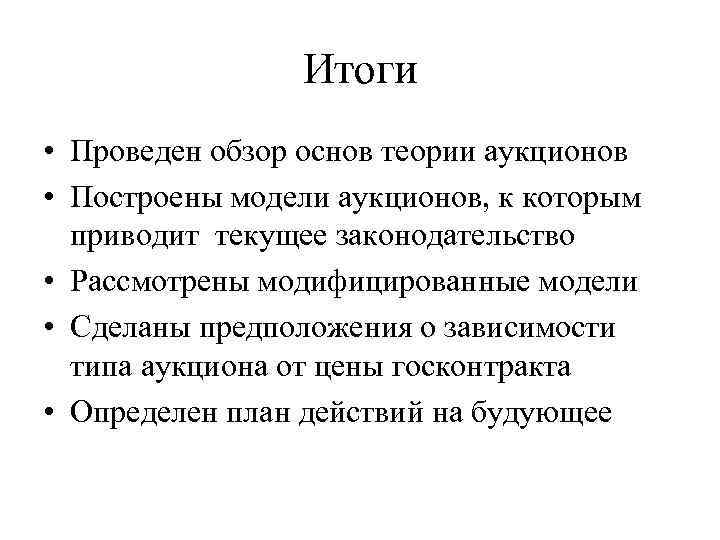 Итоги • Проведен обзор основ теории аукционов • Построены модели аукционов, к которым приводит