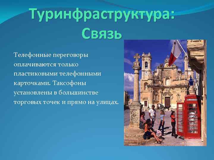 Туринфраструктура: Связь Телефонные переговоры оплачиваются только пластиковыми телефонными карточками. Таксофоны установлены в большинстве торговых