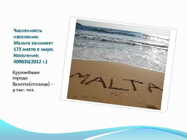 Численность населения: Мальта занимает 173 место в мире. Население: 409836(2012 г. ) Крупнейшие города: