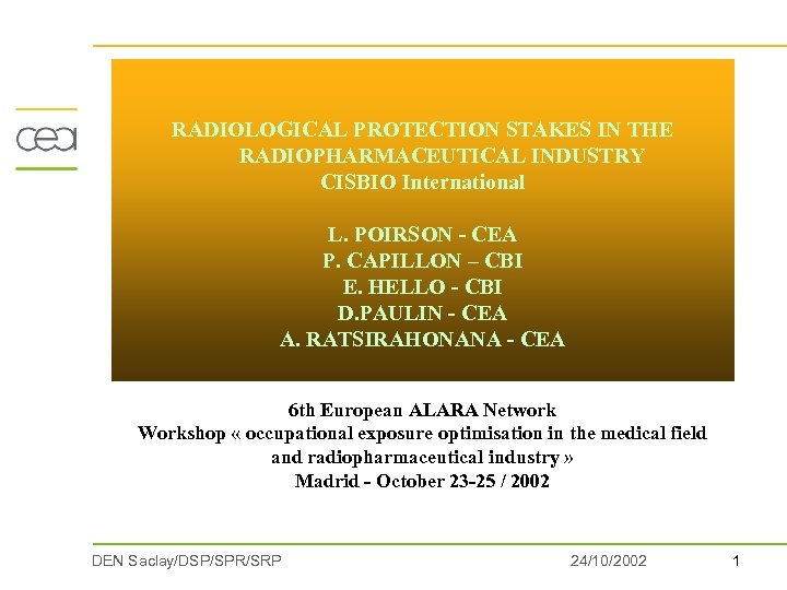 RADIOLOGICAL PROTECTION STAKES IN THE RADIOPHARMACEUTICAL INDUSTRY CISBIO International L. POIRSON - CEA P.