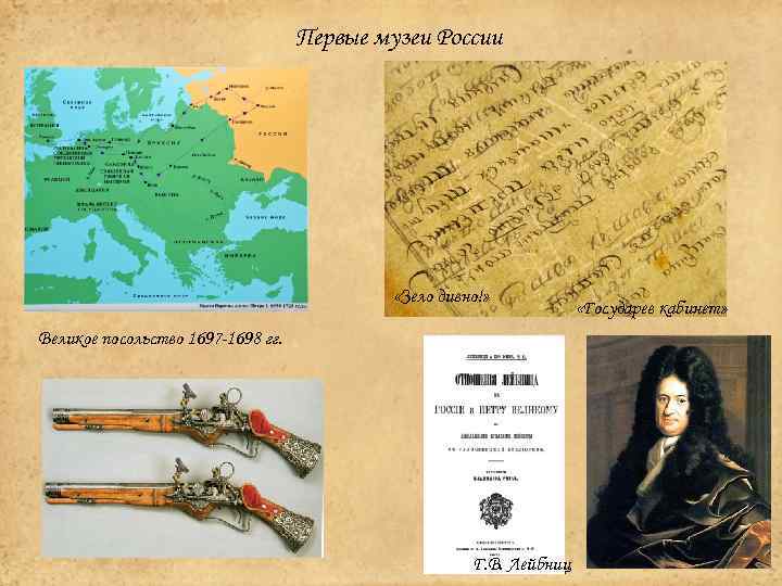 Первые музеи России «Зело дивно!» Великое посольство 1697 -1698 гг. Г. В. Лейбниц «Государев