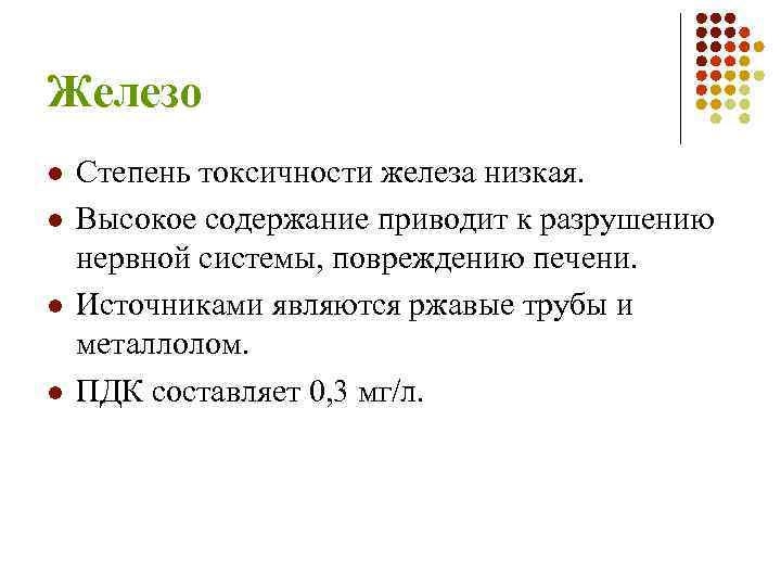 Железо l l Степень токсичности железа низкая. Высокое содержание приводит к разрушению нервной системы,
