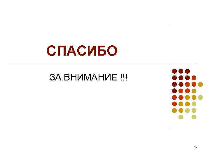 СПАСИБО ЗА ВНИМАНИЕ !!! 40 