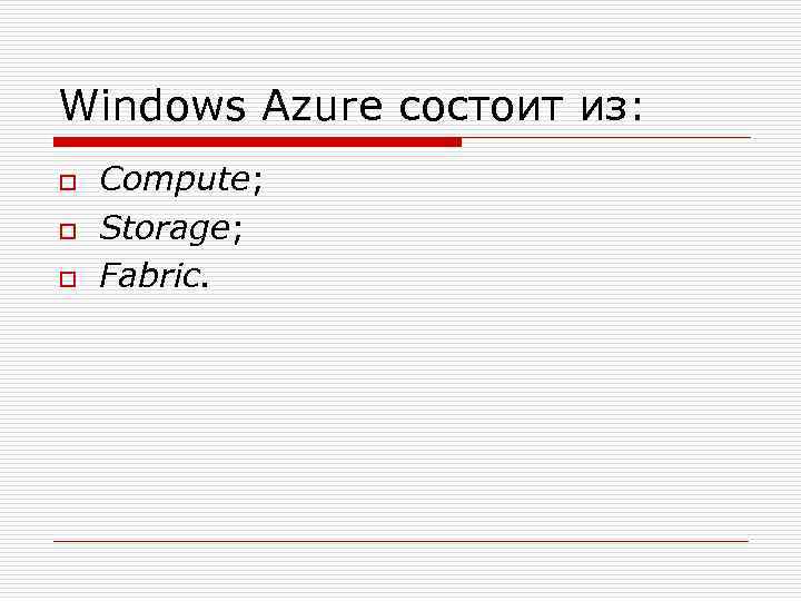 Windows Azure состоит из: o o o Compute; Storage; Fabric. 