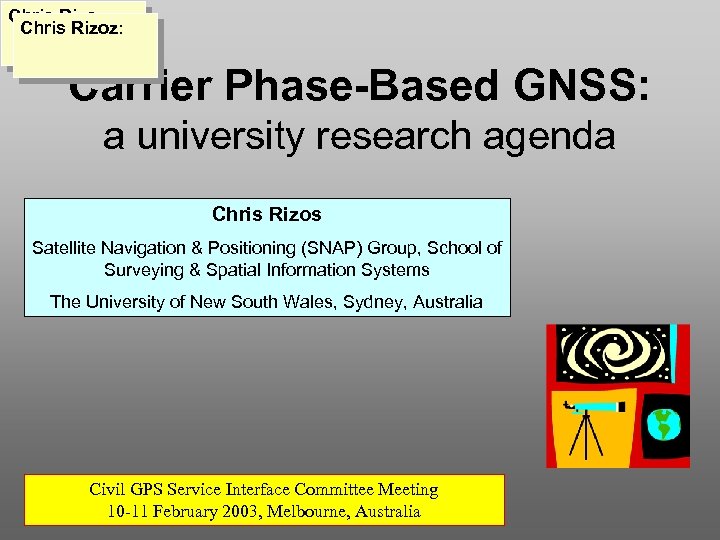 Chris Rizoz: Carrier Phase-Based GNSS: a university research agenda Chris Rizos Satellite Navigation &