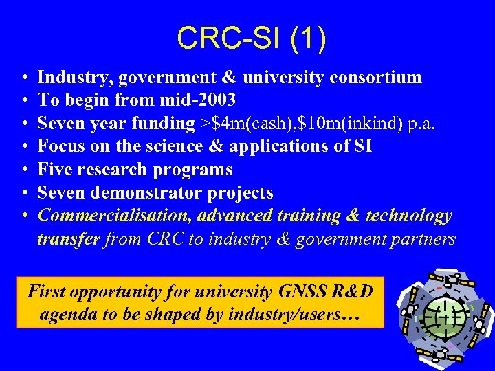 CRC-SI (1) • • Industry, government & university consortium To begin from mid-2003 Seven