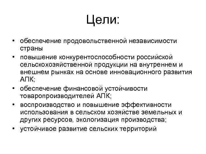 Цели: • обеспечение продовольственной независимости страны • повышение конкурентоспособности российской сельскохозяйственной продукции на внутреннем