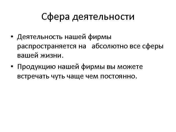 Сфера деятельности • Деятельность нашей фирмы распространяется на абсолютно все сферы вашей жизни. •