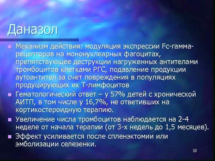 Даназол n n Механизм действия: модуляция экспрессии Fc-гаммарецепторов на мононуклеарных фагоцитах, препятствующее деструкции нагруженных
