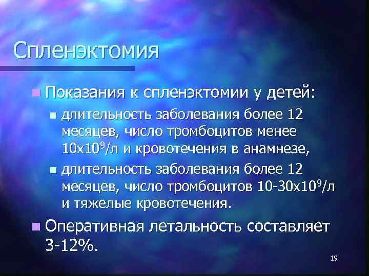 Спленэктомия n Показания к спленэктомии у детей: длительность заболевания более 12 месяцев, число тромбоцитов