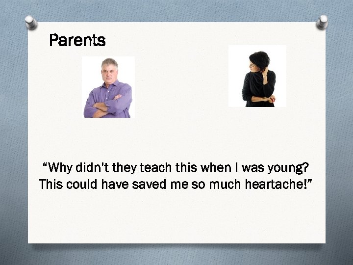Parents “Why didn’t they teach this when I was young? This could have saved