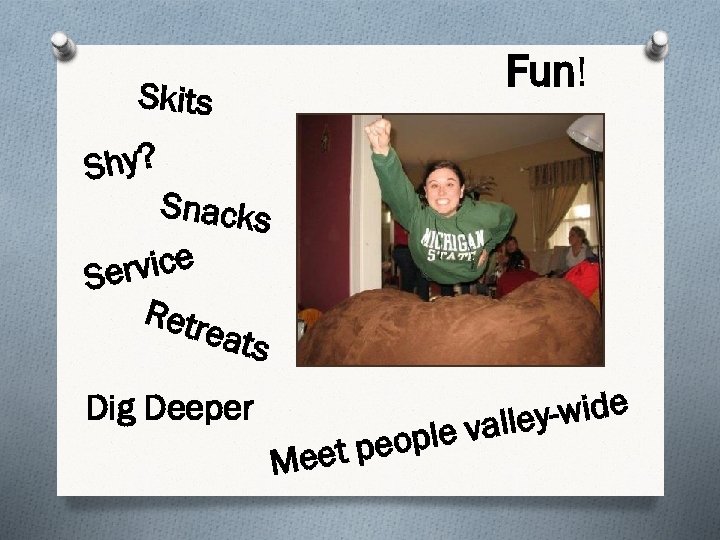 Fun! Skits Shy? Snacks rvice Se Retr eats Dig Deeper M eople eet p