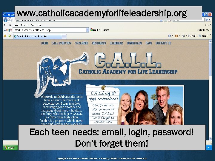 www. catholicacademyforlifeleadership. org Each teen needs: email, login, password! Don’t forget them! Copyright 2012