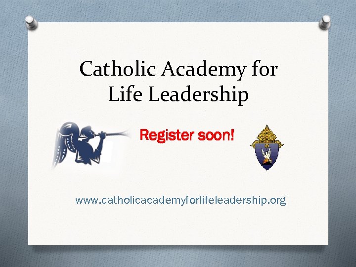 Catholic Academy for Life Leadership Register soon! www. catholicacademyforlifeleadership. org 