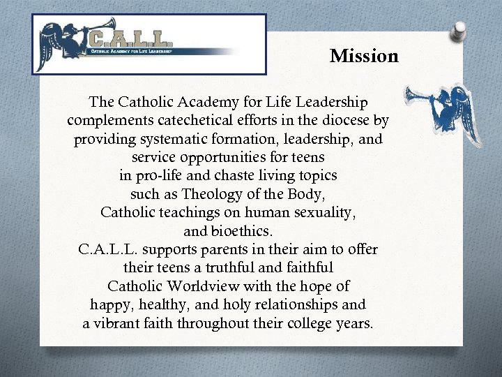 Mission The Catholic Academy for Life Leadership complements catechetical efforts in the diocese by