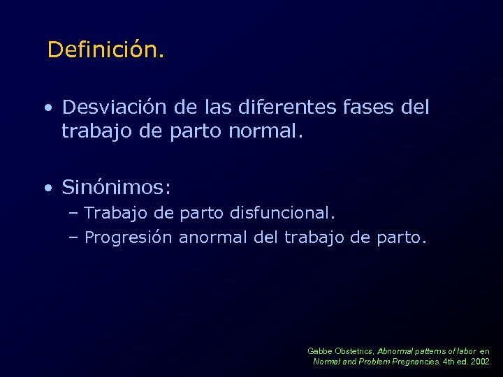 Definición. • Desviación de las diferentes fases del trabajo de parto normal. • Sinónimos: