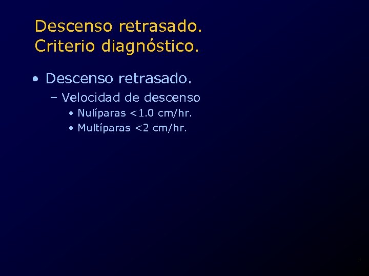 Descenso retrasado. Criterio diagnóstico. • Descenso retrasado. – Velocidad de descenso • Nulíparas <1.