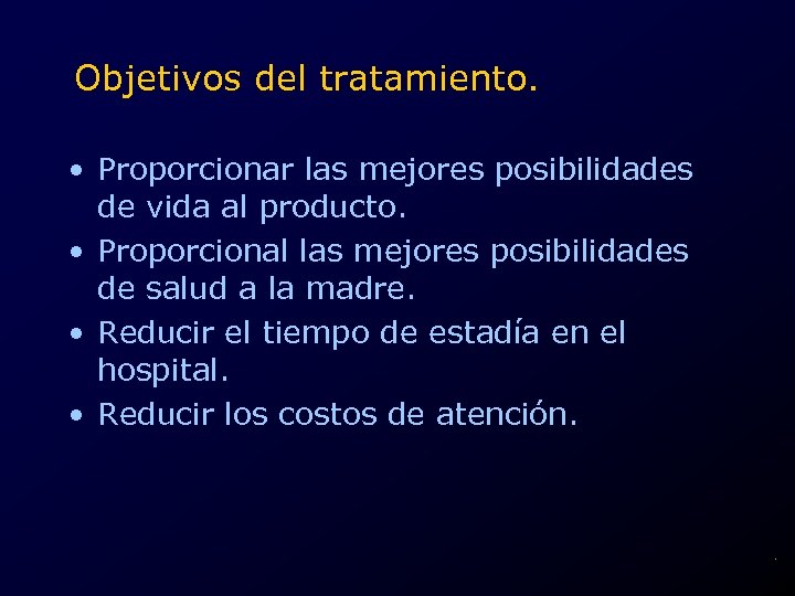 Objetivos del tratamiento. • Proporcionar las mejores posibilidades de vida al producto. • Proporcional